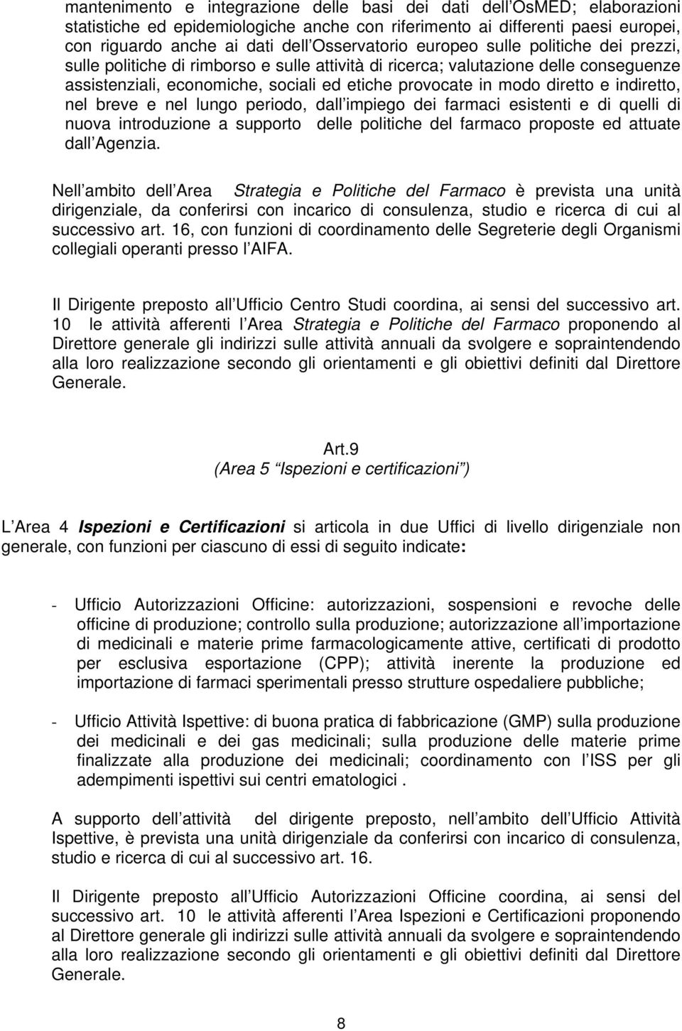 indiretto, nel breve e nel lungo periodo, dall impiego dei farmaci esistenti e di quelli di nuova introduzione a supporto delle politiche del farmaco proposte ed attuate dall Agenzia.