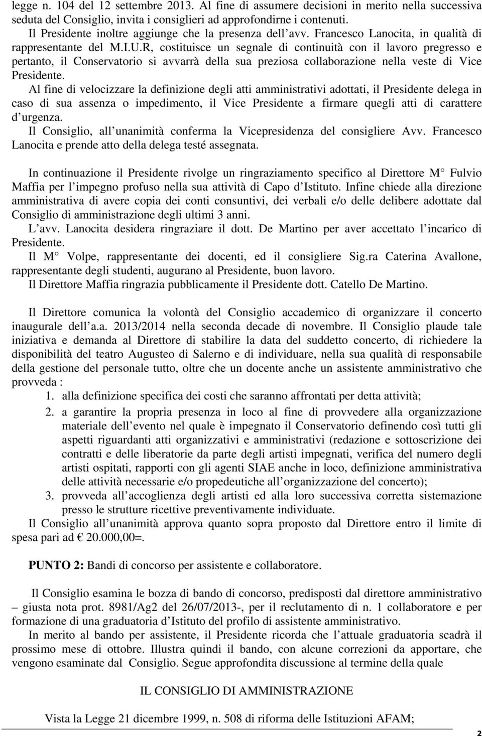 R, costituisce un segnale di continuità con il lavoro pregresso e pertanto, il Conservatorio si avvarrà della sua preziosa collaborazione nella veste di Vice Presidente.