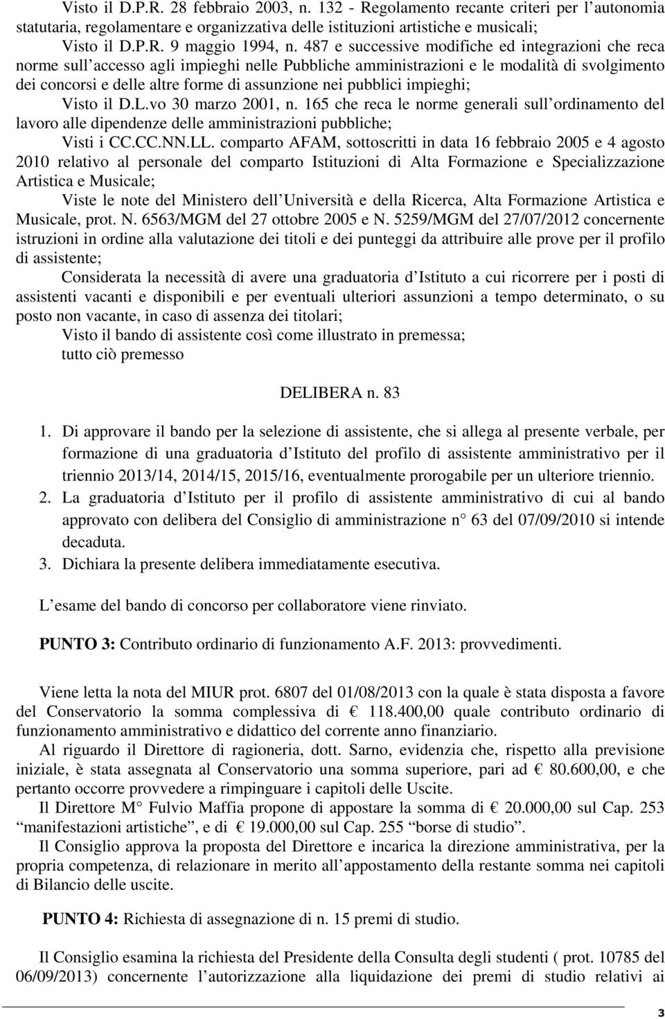 pubblici impieghi; Visto il D.L.vo 30 marzo 2001, n. 165 che reca le norme generali sull ordinamento del lavoro alle dipendenze delle amministrazioni pubbliche; Visti i CC.CC.NN.LL.