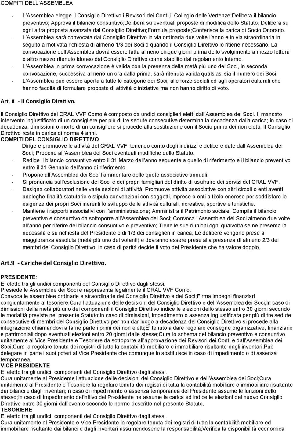 - L Assemblea sarà convocata dal Consiglio Direttivo in via ordinaria due volte l anno e in via straordinaria in seguito a motivata richiesta di almeno 1/3 dei Soci o quando il Consiglio Direttivo lo