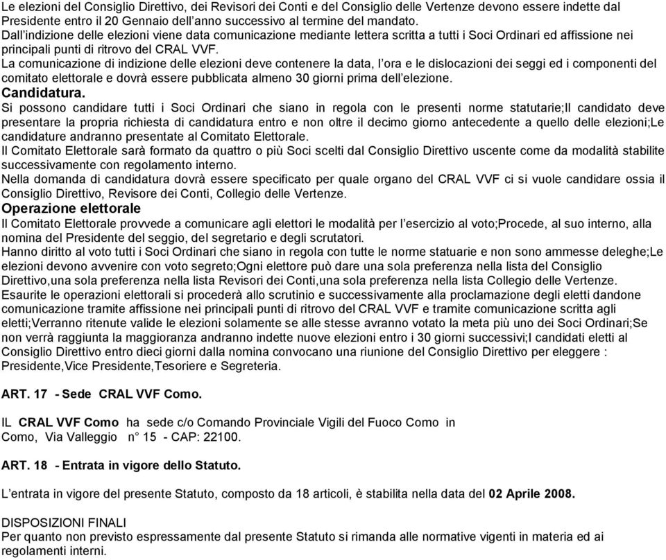 La comunicazione di indizione delle elezioni deve contenere la data, l ora e le dislocazioni dei seggi ed i componenti del comitato elettorale e dovrà essere pubblicata almeno 30 giorni prima dell