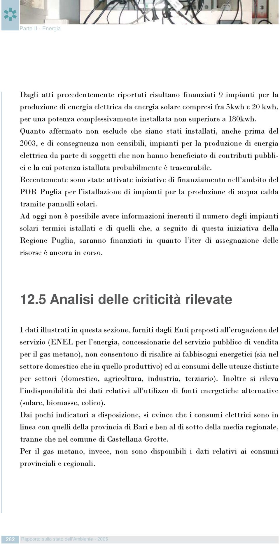 Quanto affermato non esclude che siano stati installati, anche prima del 2003, e di conseguenza non censibili, impianti per la produzione di energia elettrica da parte di soggetti che non hanno