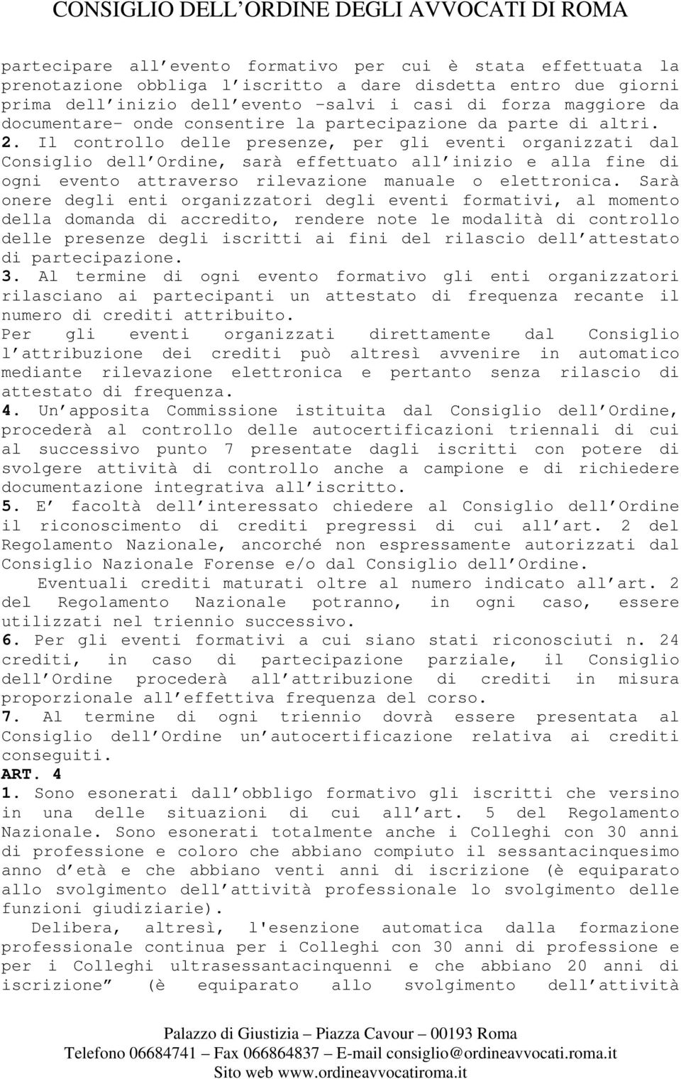 Il controllo delle presenze, per gli eventi organizzati dal Consiglio dell Ordine, sarà effettuato all inizio e alla fine di ogni evento attraverso rilevazione manuale o elettronica.