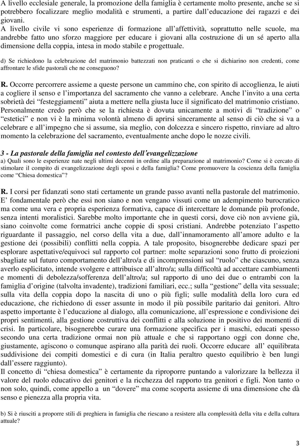 A livello civile vi sono esperienze di formazione all affettività, soprattutto nelle scuole, ma andrebbe fatto uno sforzo maggiore per educare i giovani alla costruzione di un sé aperto alla