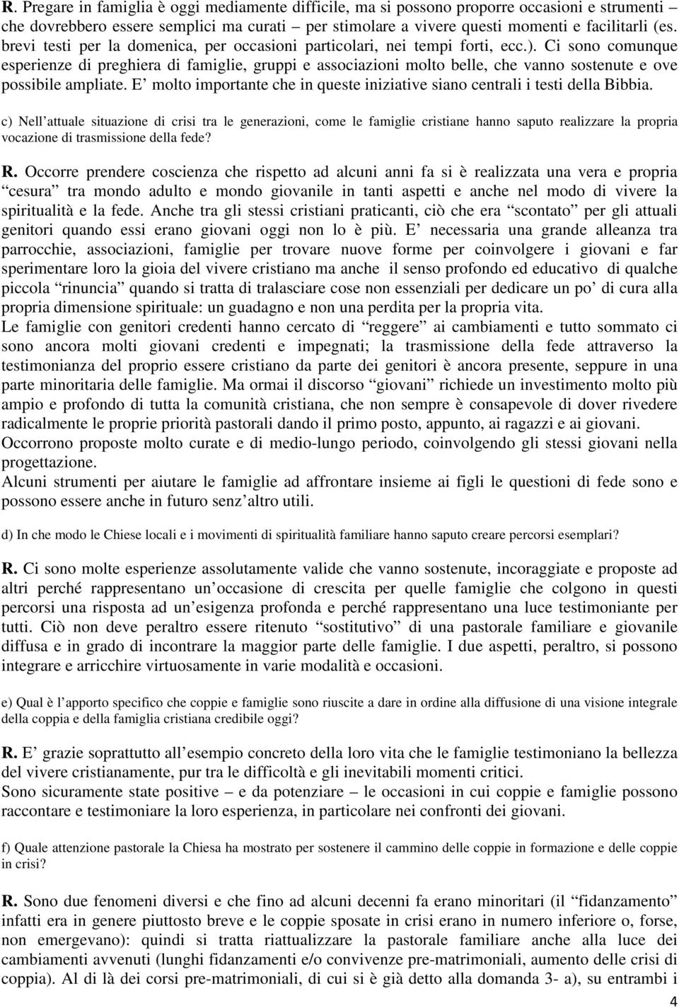 Ci sono comunque esperienze di preghiera di famiglie, gruppi e associazioni molto belle, che vanno sostenute e ove possibile ampliate.