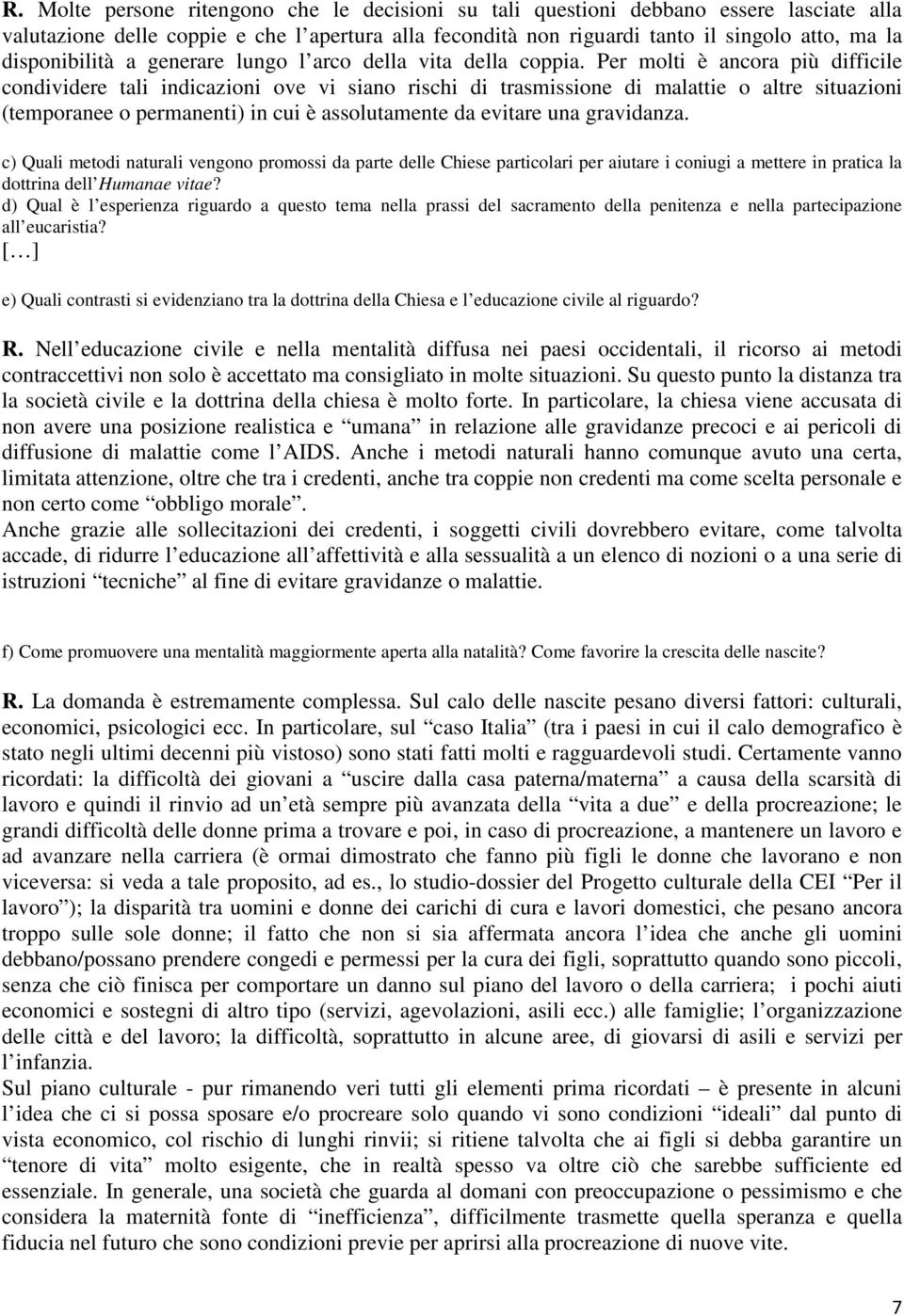 Per molti è ancora più difficile condividere tali indicazioni ove vi siano rischi di trasmissione di malattie o altre situazioni (temporanee o permanenti) in cui è assolutamente da evitare una