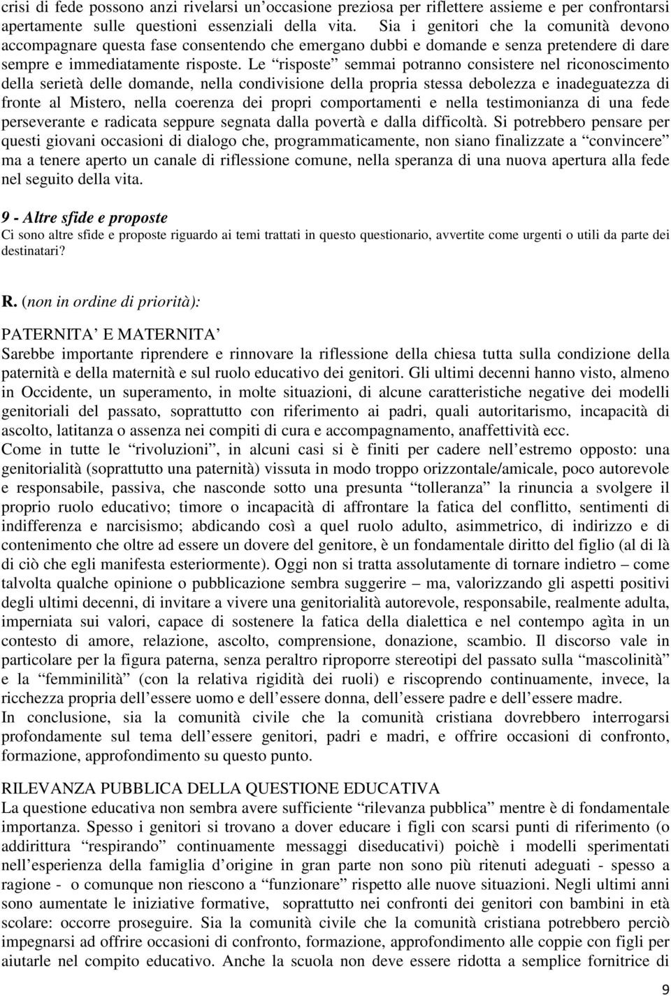 Le risposte semmai potranno consistere nel riconoscimento della serietà delle domande, nella condivisione della propria stessa debolezza e inadeguatezza di fronte al Mistero, nella coerenza dei