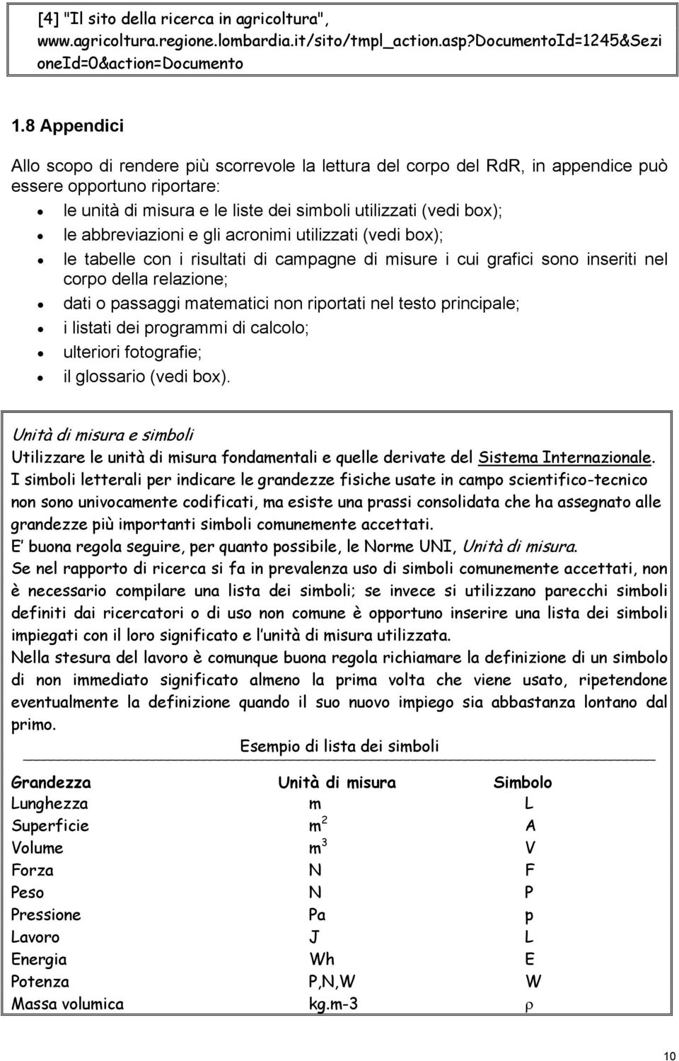 abbreviazioni e gli acronimi utilizzati (vedi box); le tabelle con i risultati di campagne di misure i cui grafici sono inseriti nel corpo della relazione; dati o passaggi matematici non riportati