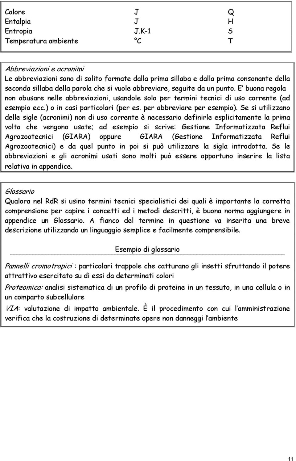 abbreviare, seguite da un punto. E buona regola non abusare nelle abbreviazioni, usandole solo per termini tecnici di uso corrente (ad esempio ecc.) o in casi particolari (per es.