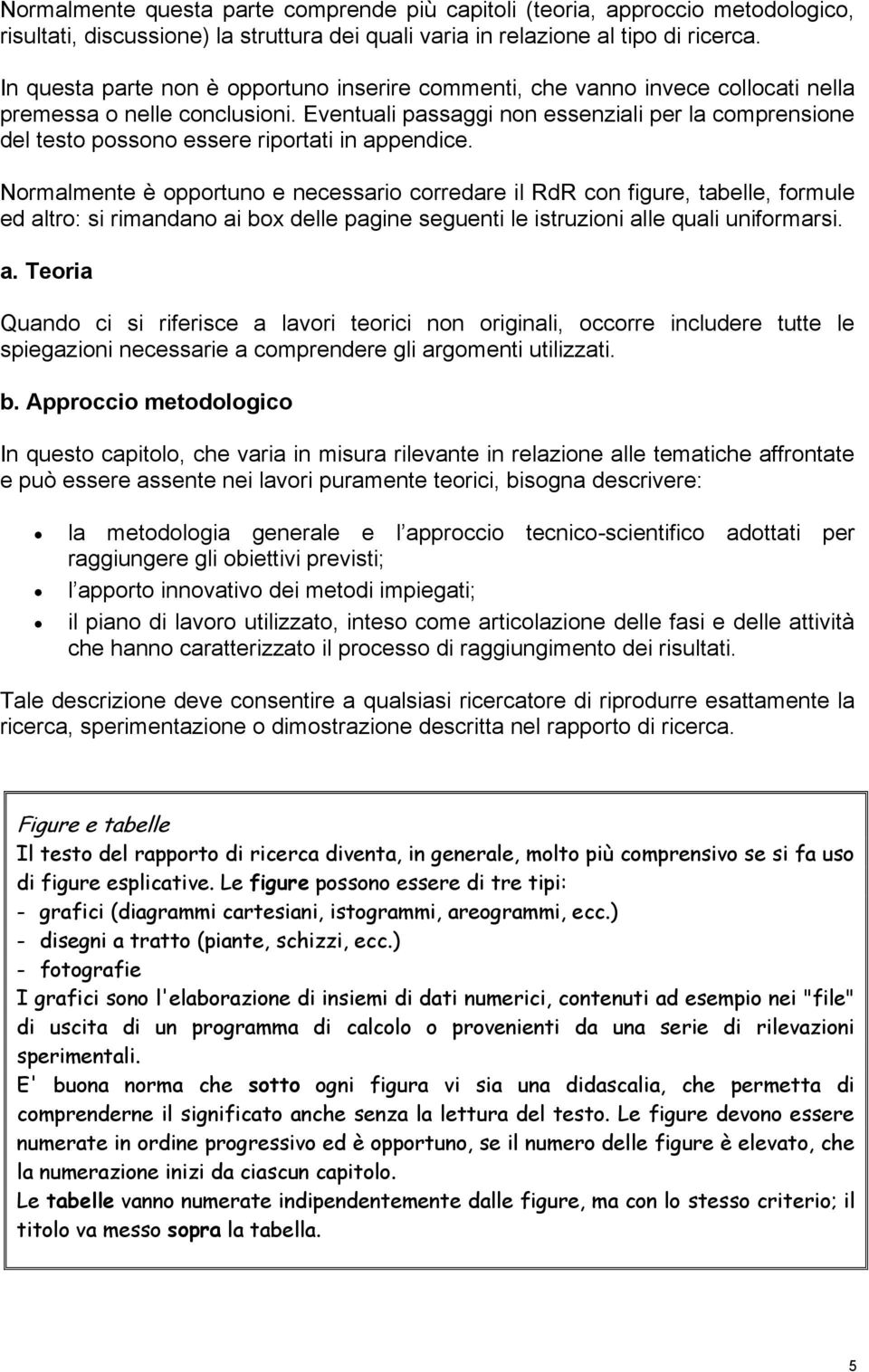 Eventuali passaggi non essenziali per la comprensione del testo possono essere riportati in appendice.