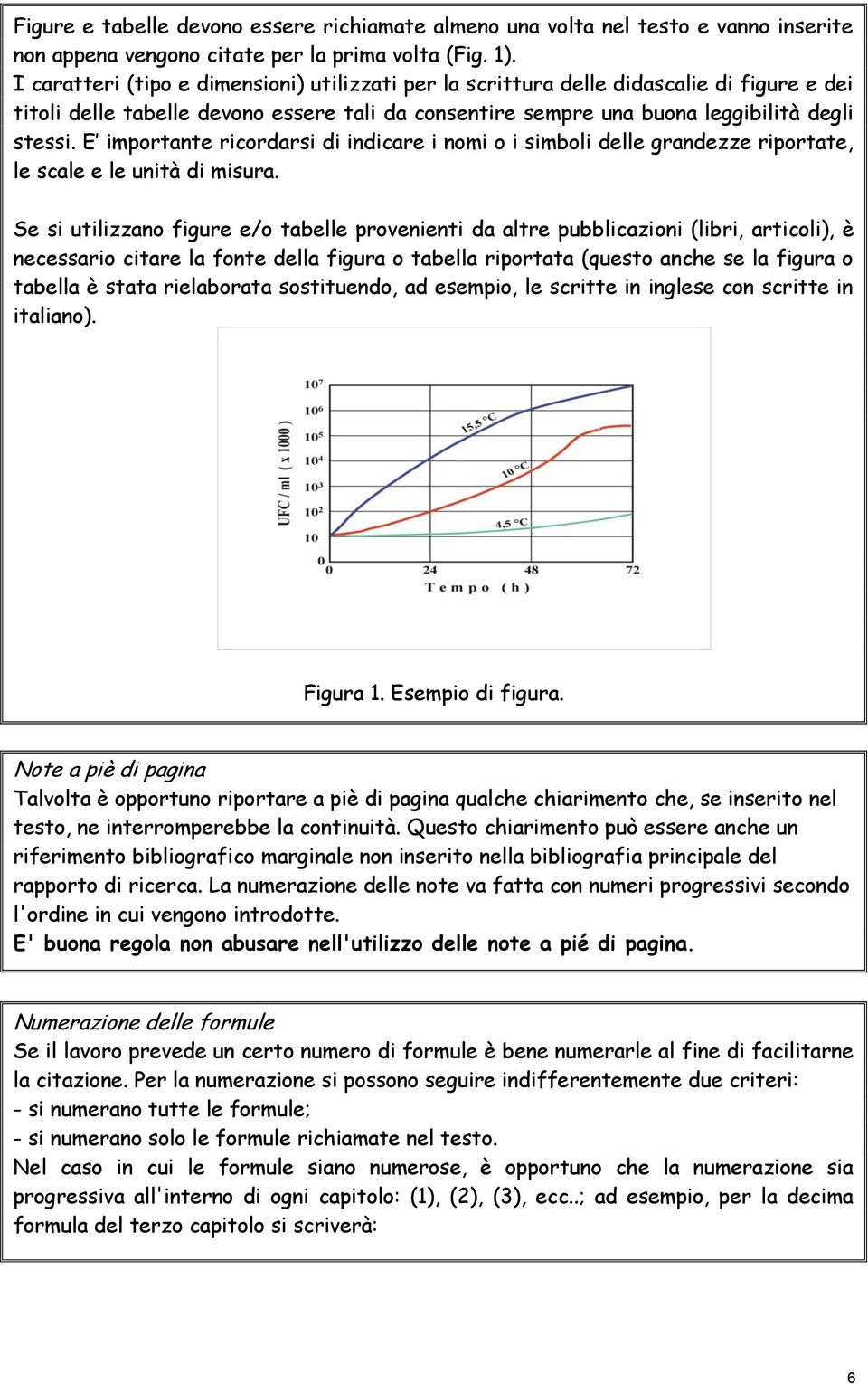 E importante ricordarsi di indicare i nomi o i simboli delle grandezze riportate, le scale e le unità di misura.