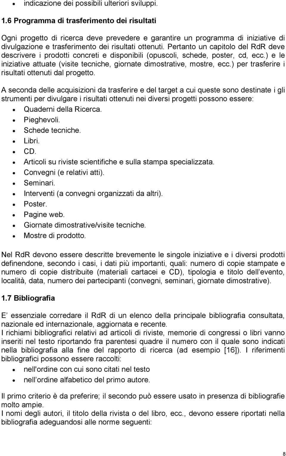 Pertanto un capitolo del RdR deve descrivere i prodotti concreti e disponibili (opuscoli, schede, poster, cd, ecc.) e le iniziative attuate (visite tecniche, giornate dimostrative, mostre, ecc.