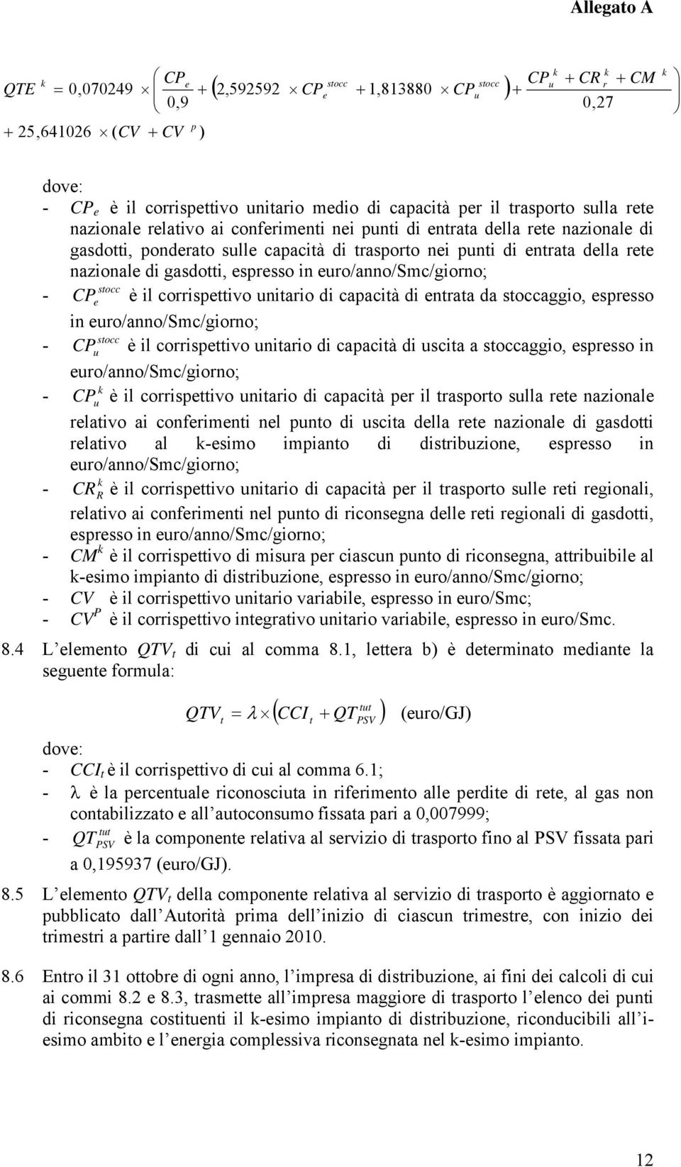 euro/anno/smc/giorno; stocc - CP e è il corrispettivo unitario di capacità di entrata da stoccaggio, espresso in euro/anno/smc/giorno; stocc - CP u è il corrispettivo unitario di capacità di uscita a