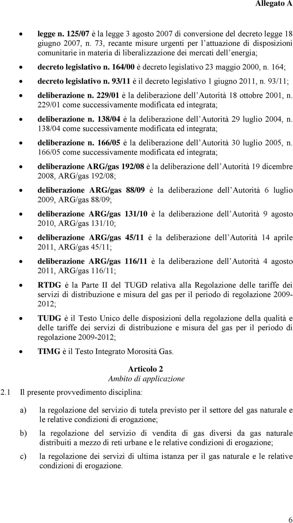 164; decreto legislativo n. 93/11 è il decreto legislativo 1 giugno 2011, n. 93/11; deliberazione n. 229/01 è la deliberazione dell Autorità 18 ottobre 2001, n.