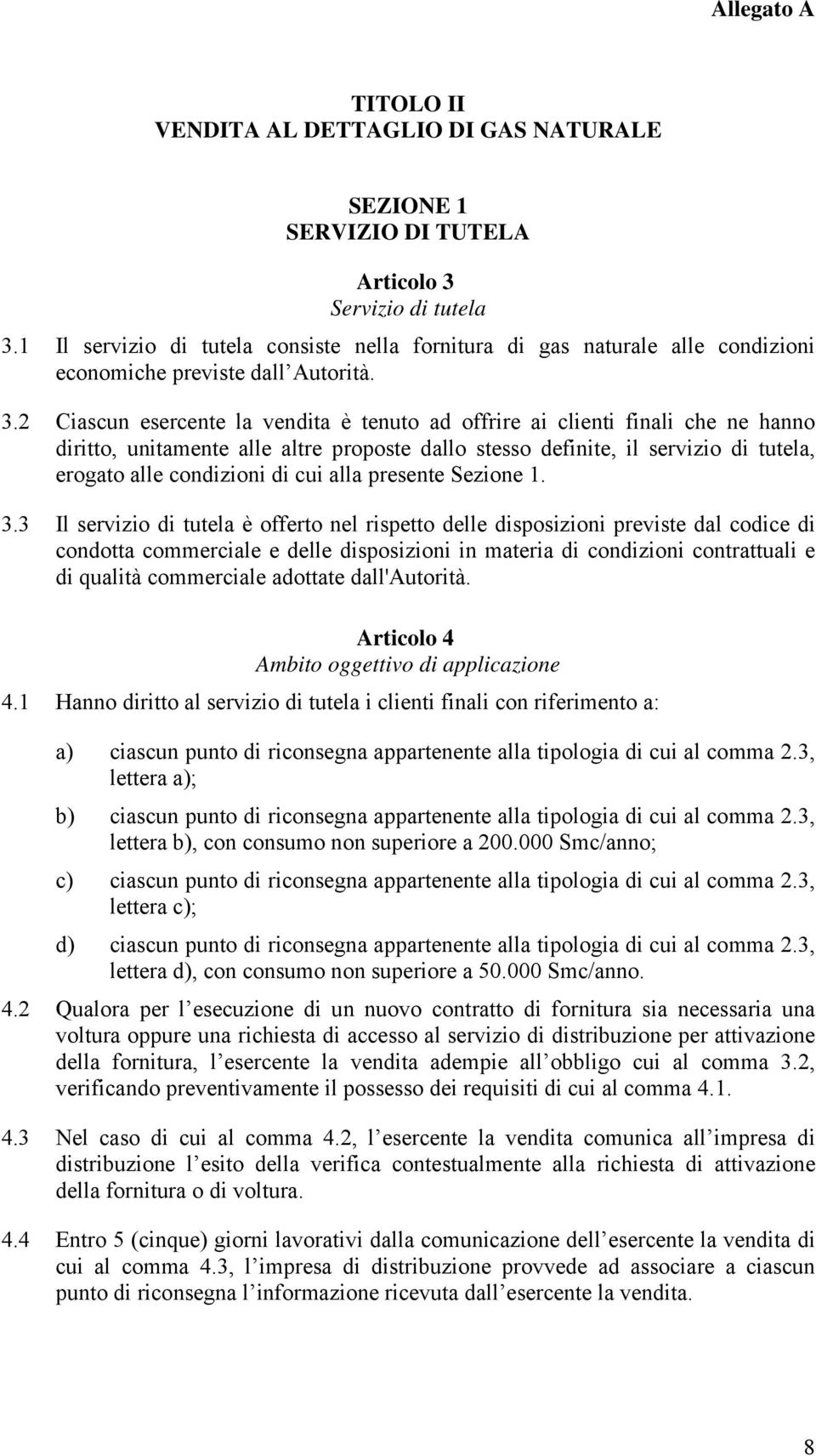 2 Ciascun esercente la vendita è tenuto ad offrire ai clienti finali che ne hanno diritto, unitamente alle altre proposte dallo stesso definite, il servizio di tutela, erogato alle condizioni di cui