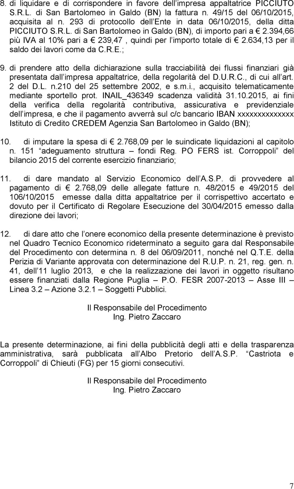 634,13 per il saldo dei lavori come da C.R.E.; 9. di prendere atto della dichiarazione sulla tracciabilità dei flussi finanziari già presentata dall impresa appaltatrice, della regolarità del D.U.R.C., di cui all art.