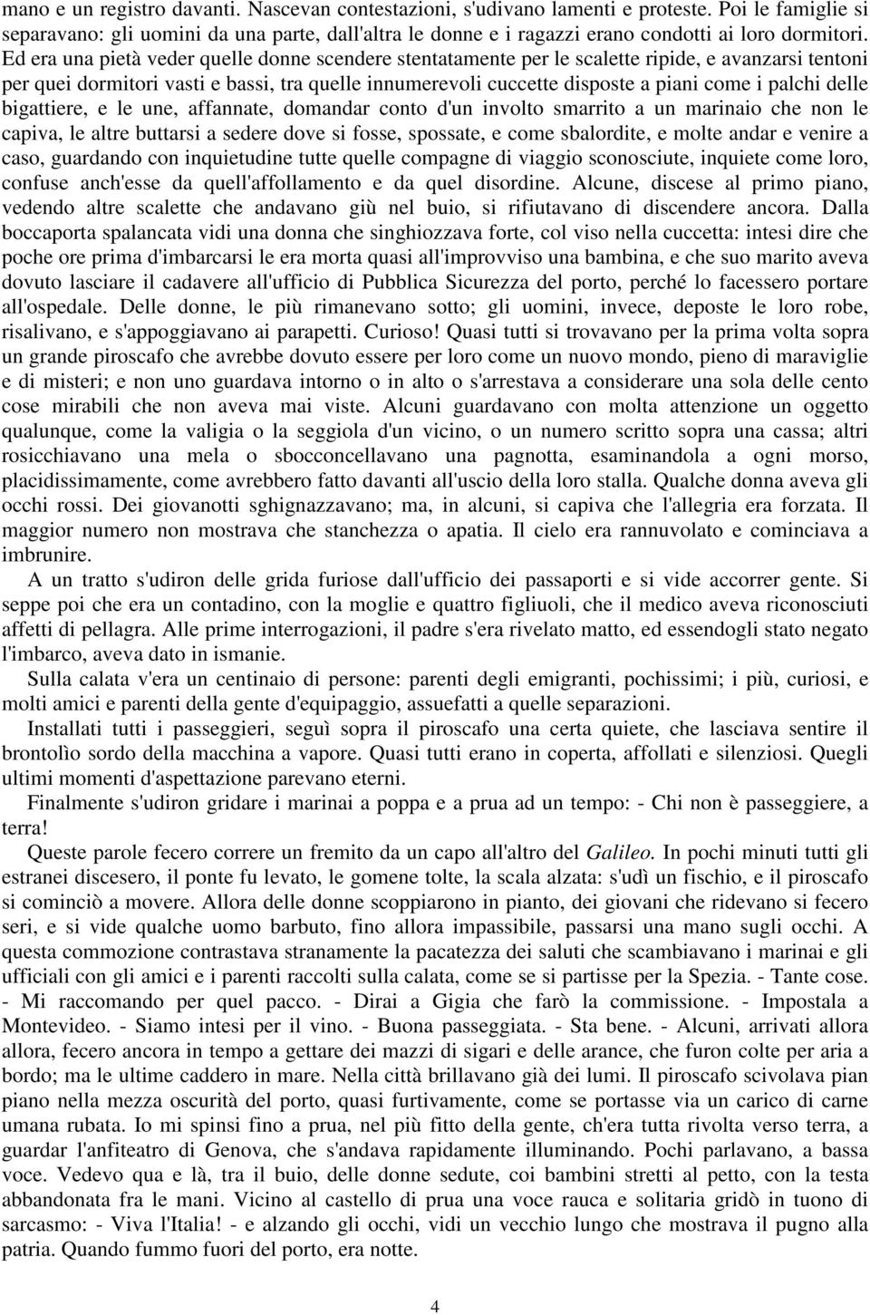 Ed era una pietà veder quelle donne scendere stentatamente per le scalette ripide, e avanzarsi tentoni per quei dormitori vasti e bassi, tra quelle innumerevoli cuccette disposte a piani come i