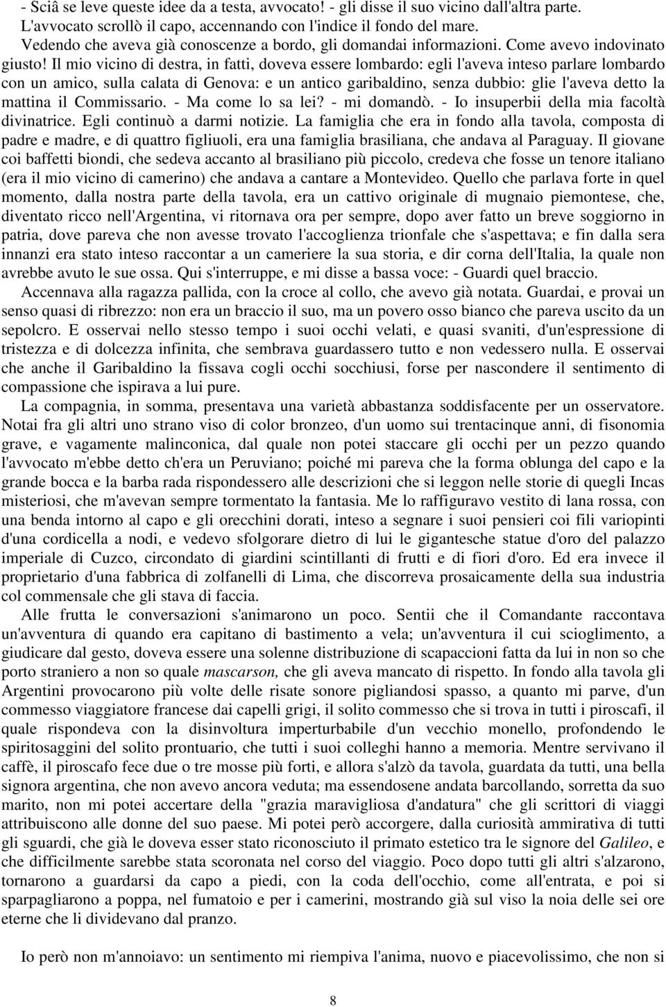 Il mio vicino di destra, in fatti, doveva essere lombardo: egli l'aveva inteso parlare lombardo con un amico, sulla calata di Genova: e un antico garibaldino, senza dubbio: glie l'aveva detto la