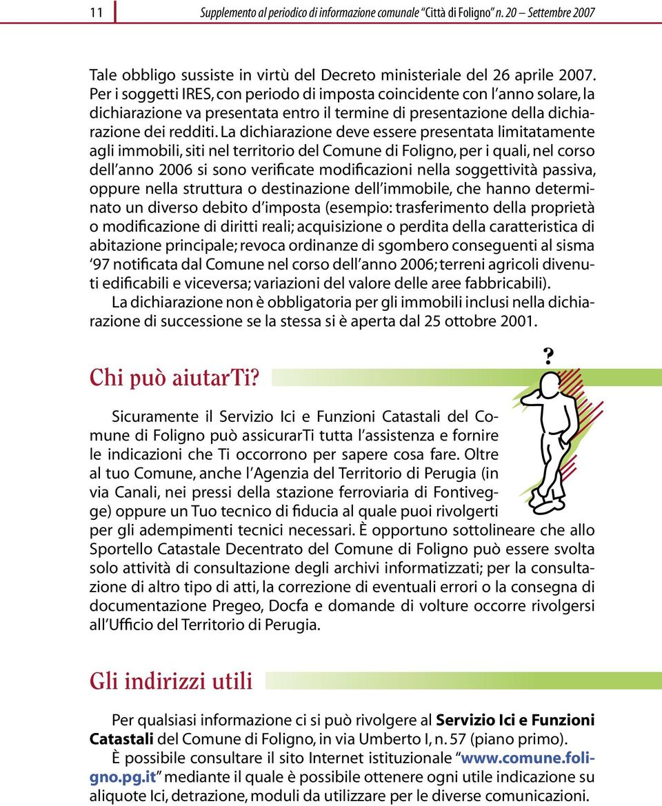 La dichiarazione deve essere presentata limitatamente agli immobili, siti nel territorio del Comune di Foligno, per i quali, nel corso dell anno 2006 si sono verificate modificazioni nella