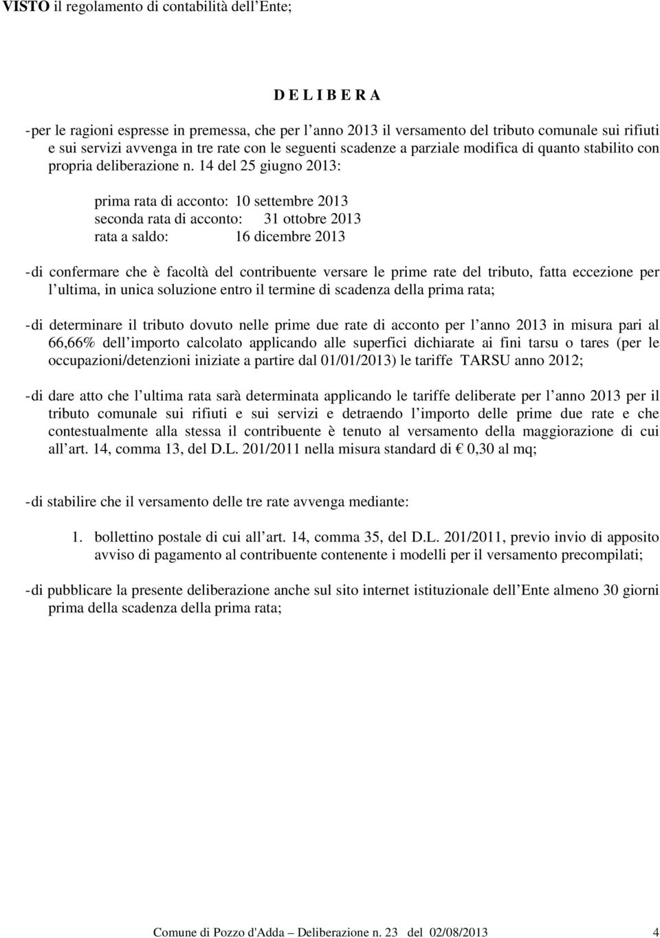 14 del 25 giugno 2013: prima rata di acconto: 10 settembre 2013 seconda rata di acconto: 31 ottobre 2013 rata a saldo: 16 dicembre 2013 - di confermare che è facoltà del contribuente versare le prime