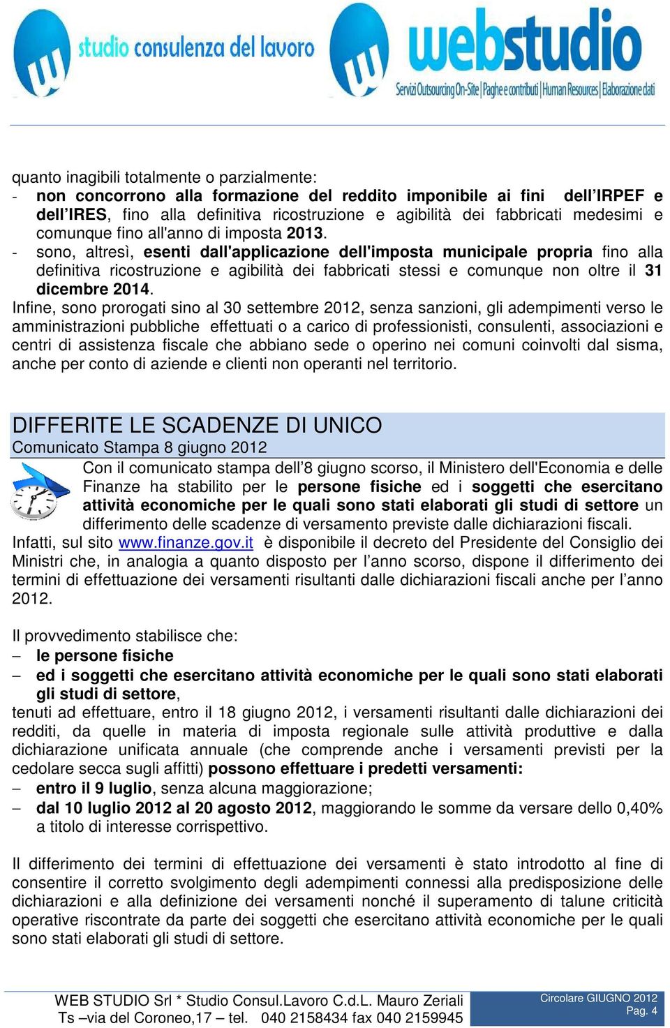 - sono, altresì, esenti dall'applicazione dell'imposta municipale propria fino alla definitiva ricostruzione e agibilità dei fabbricati stessi e comunque non oltre il 31 dicembre 2014.