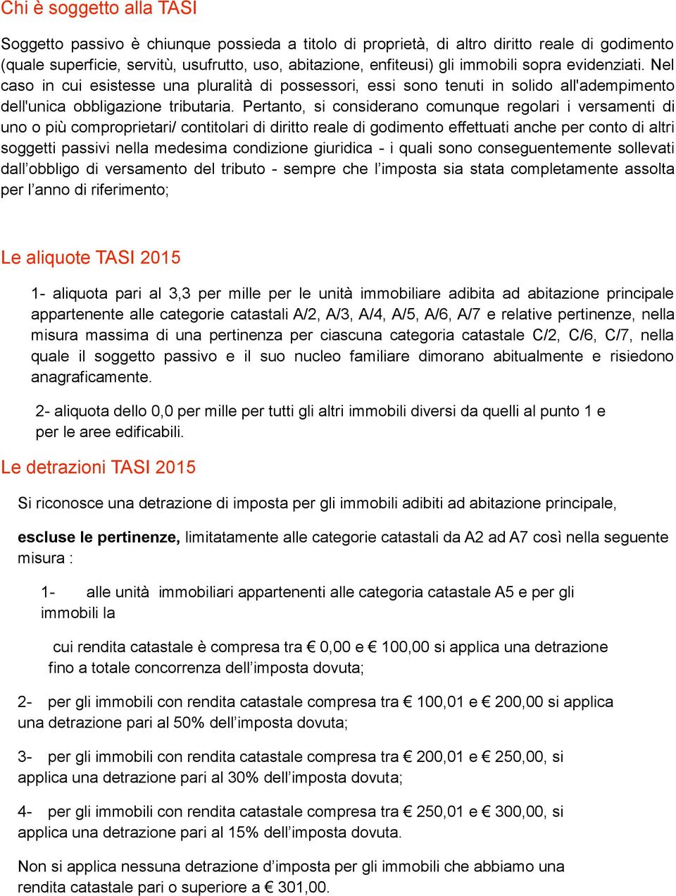 Pertanto, si considerano comunque regolari i versamenti di uno o più comproprietari/ contitolari di diritto reale di godimento effettuati anche per conto di altri soggetti passivi nella medesima