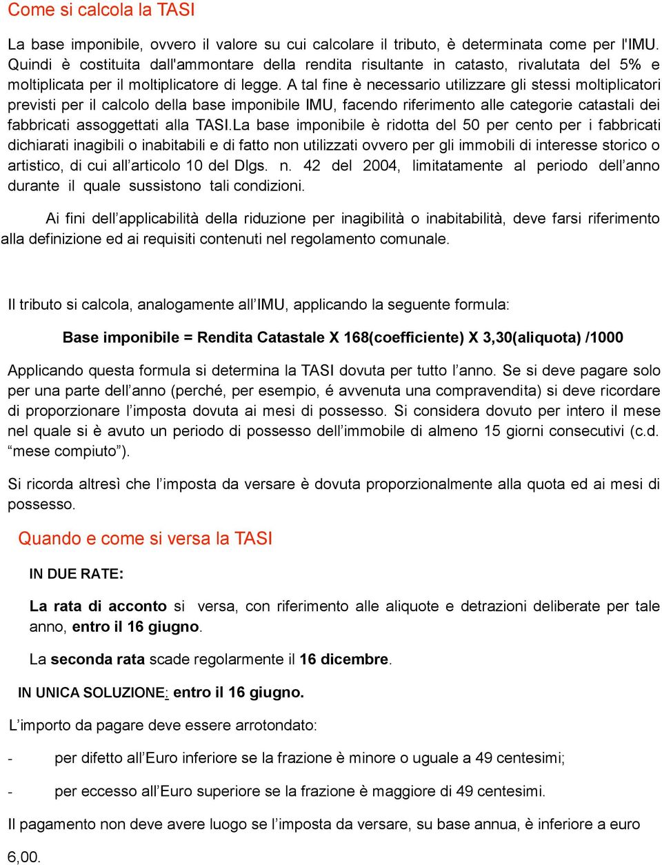 A tal fine è necessario utilizzare gli stessi moltiplicatori previsti per il calcolo della base imponibile IMU, facendo riferimento alle categorie catastali dei fabbricati assoggettati alla TASI.