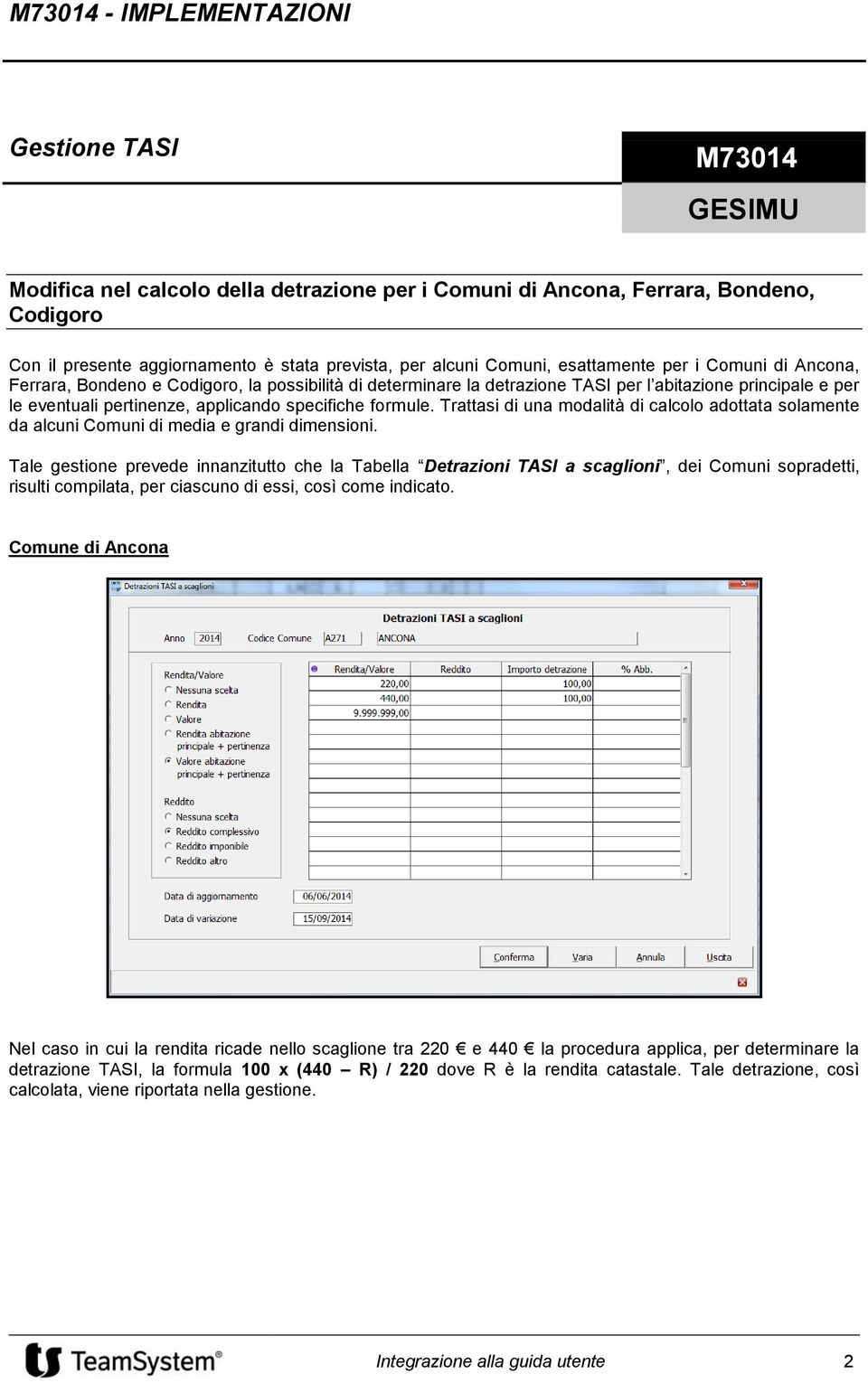 formule. Trattasi di una modalità di calcolo adottata solamente da alcuni Comuni di media e grandi dimensioni.