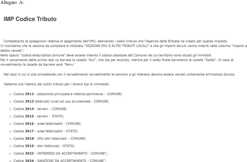 Nello spazio codice ente/codice comune deve essere inserito il codice catastale del Comune nel cui territorio sono situati gli immobili.