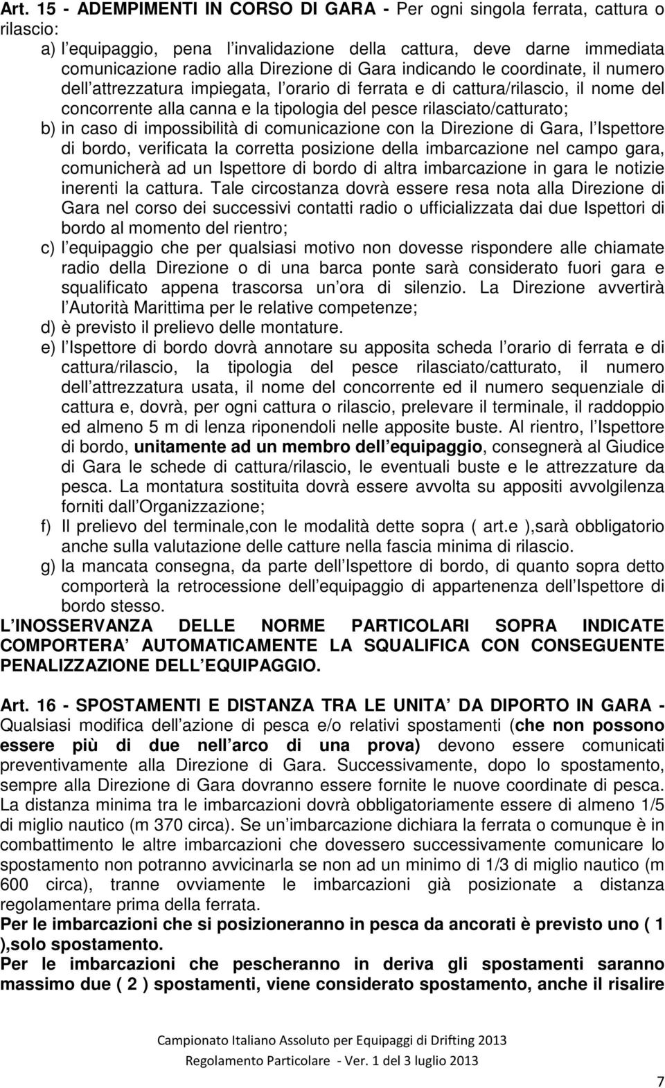 caso di impossibilità di comunicazione con la Direzione di Gara, l Ispettore di bordo, verificata la corretta posizione della imbarcazione nel campo gara, comunicherà ad un Ispettore di bordo di