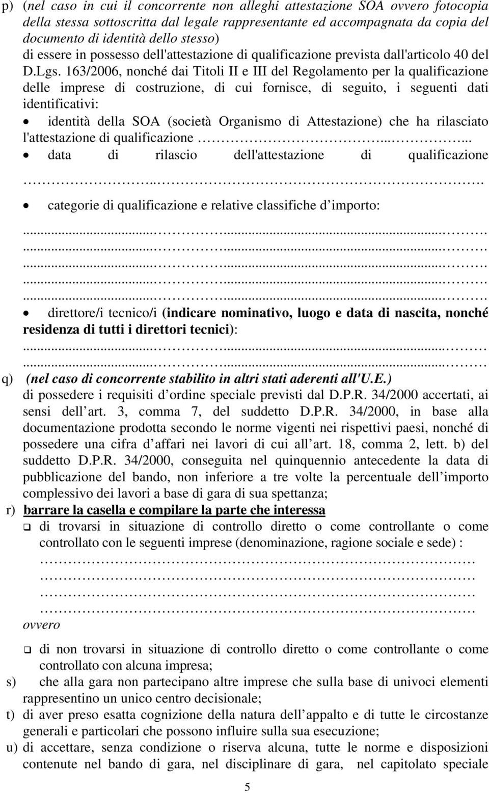 163/2006, nonché dai Titoli II e III del Regolamento per la qualificazione delle imprese di costruzione, di cui fornisce, di seguito, i seguenti dati identificativi: identità della SOA (società