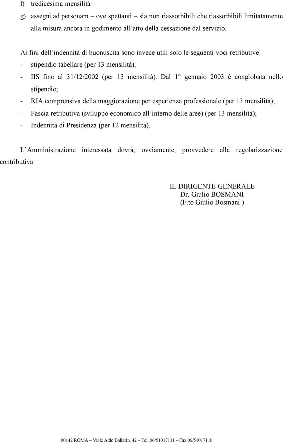 Dal 1 gennaio 2003 è conglobata nello stipendio; - RIA comprensiva della maggiorazione per esperienza professionale (per 13 mensilità); - Fascia retributiva (sviluppo economico all interno delle