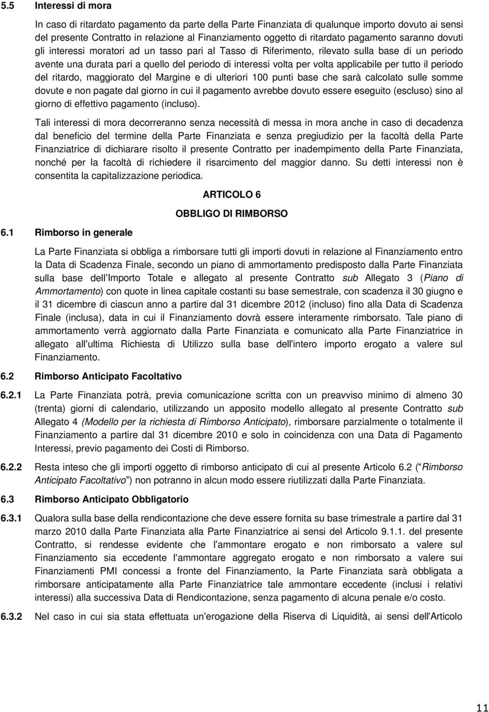 applicabile per tutto il periodo del ritardo, maggiorato del Margine e di ulteriori 100 punti base che sarà calcolato sulle somme dovute e non pagate dal giorno in cui il pagamento avrebbe dovuto