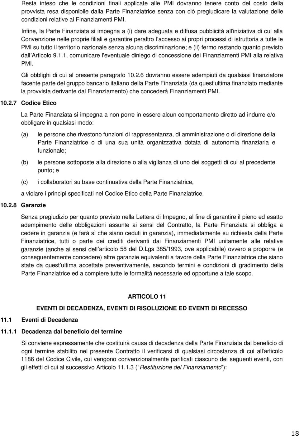 Infine, la Parte Finanziata si impegna a (i) dare adeguata e diffusa pubblicità all iniziativa di cui alla Convenzione nelle proprie filiali e garantire peraltro l accesso ai propri processi di