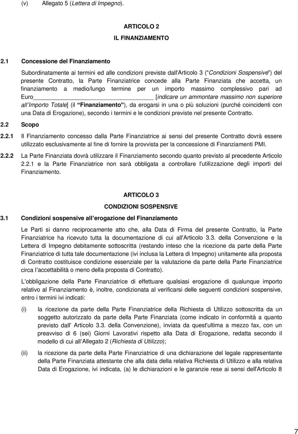 finanziamento a medio/lungo termine per un importo massimo complessivo pari ad Euro [indicare un ammontare massimo non superiore all Importo Totale] (il Finanziamento ), da erogarsi in una o più