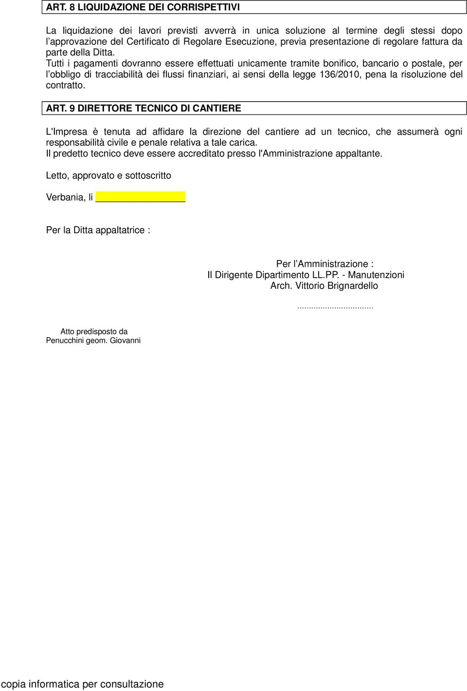 Tutti i pagamenti dovranno essere effettuati unicamente tramite bonifico, bancario o postale, per l obbligo di tracciabilità dei flussi finanziari, ai sensi della legge 136/2010, pena la risoluzione