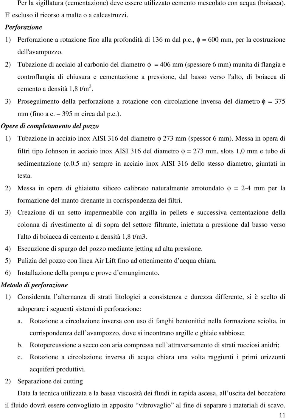 2) Tubazione di acciaio al carbonio del diametro φ = 406 mm (spessore 6 mm) munita di flangia e controflangia di chiusura e cementazione a pressione, dal basso verso l'alto, di boiacca di cemento a