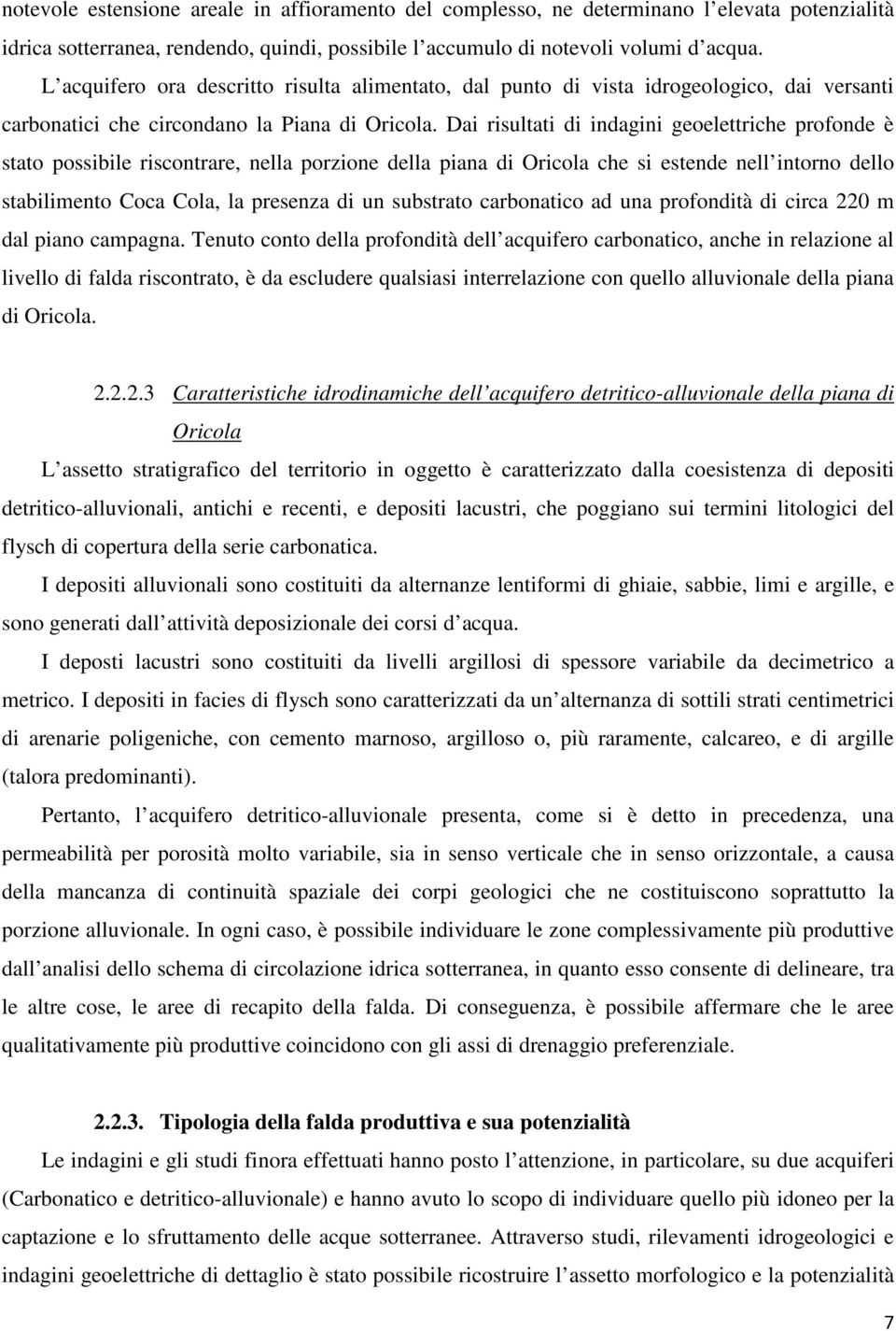 Dai risultati di indagini geoelettriche profonde è stato possibile riscontrare, nella porzione della piana di Oricola che si estende nell intorno dello stabilimento Coca Cola, la presenza di un