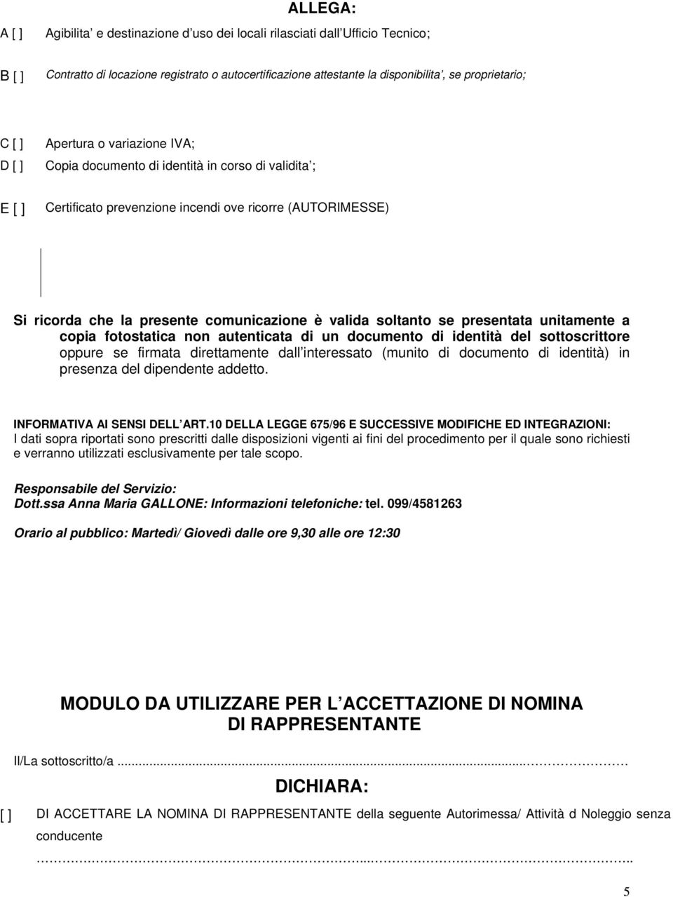 soltanto se presentata unitamente a copia fotostatica non autenticata di un documento di identità del sottoscrittore oppure se firmata direttamente dall interessato (munito di documento di identità)