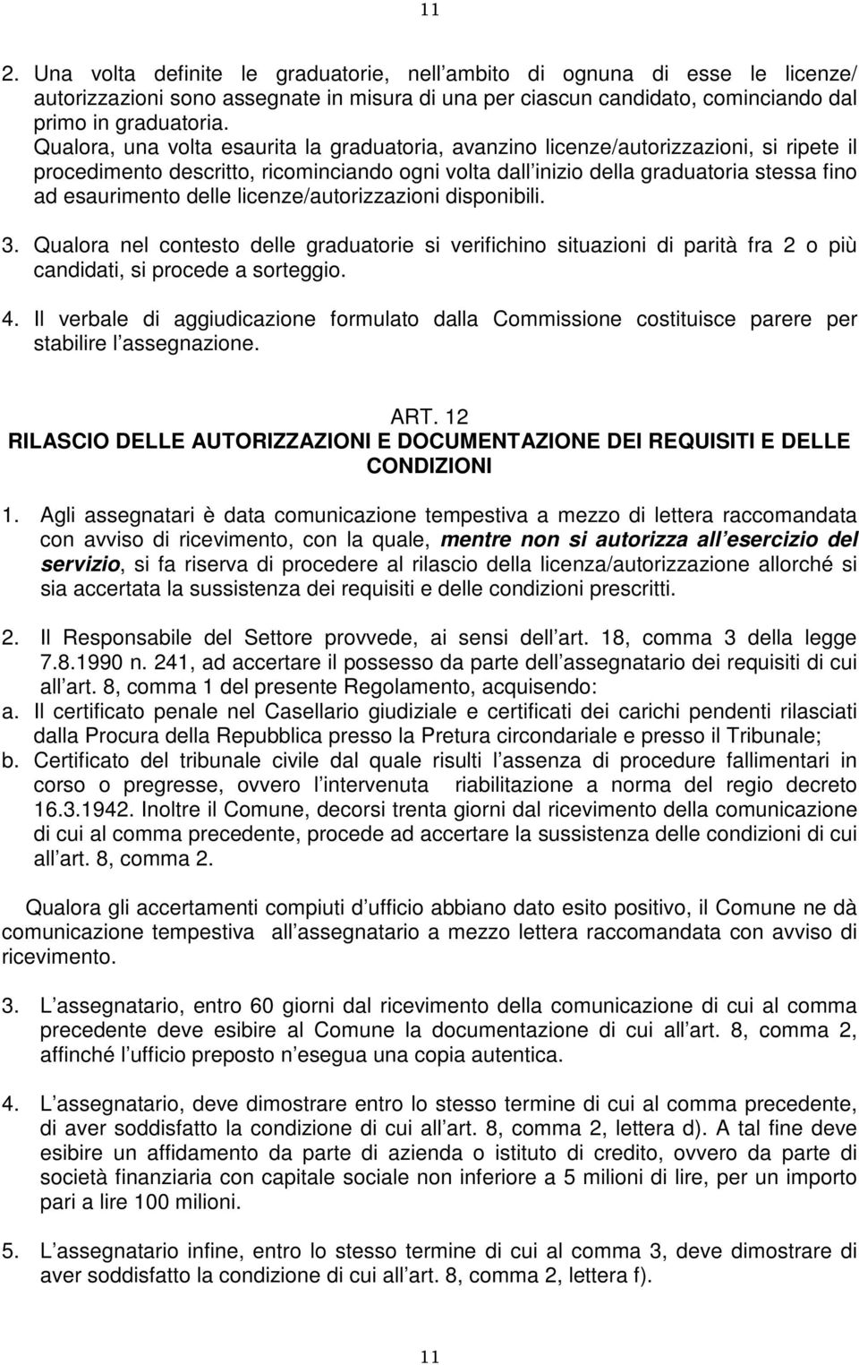 delle licenze/autorizzazioni disponibili. 3. Qualora nel contesto delle graduatorie si verifichino situazioni di parità fra 2 o più candidati, si procede a sorteggio. 4.