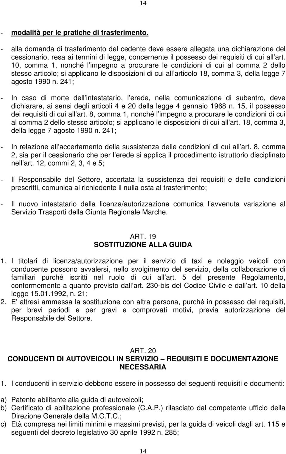 10, comma 1, nonché l impegno a procurare le condizioni di cui al comma 2 dello stesso articolo; si applicano le disposizioni di cui all articolo 18, comma 3, della legge 7 agosto 1990 n.