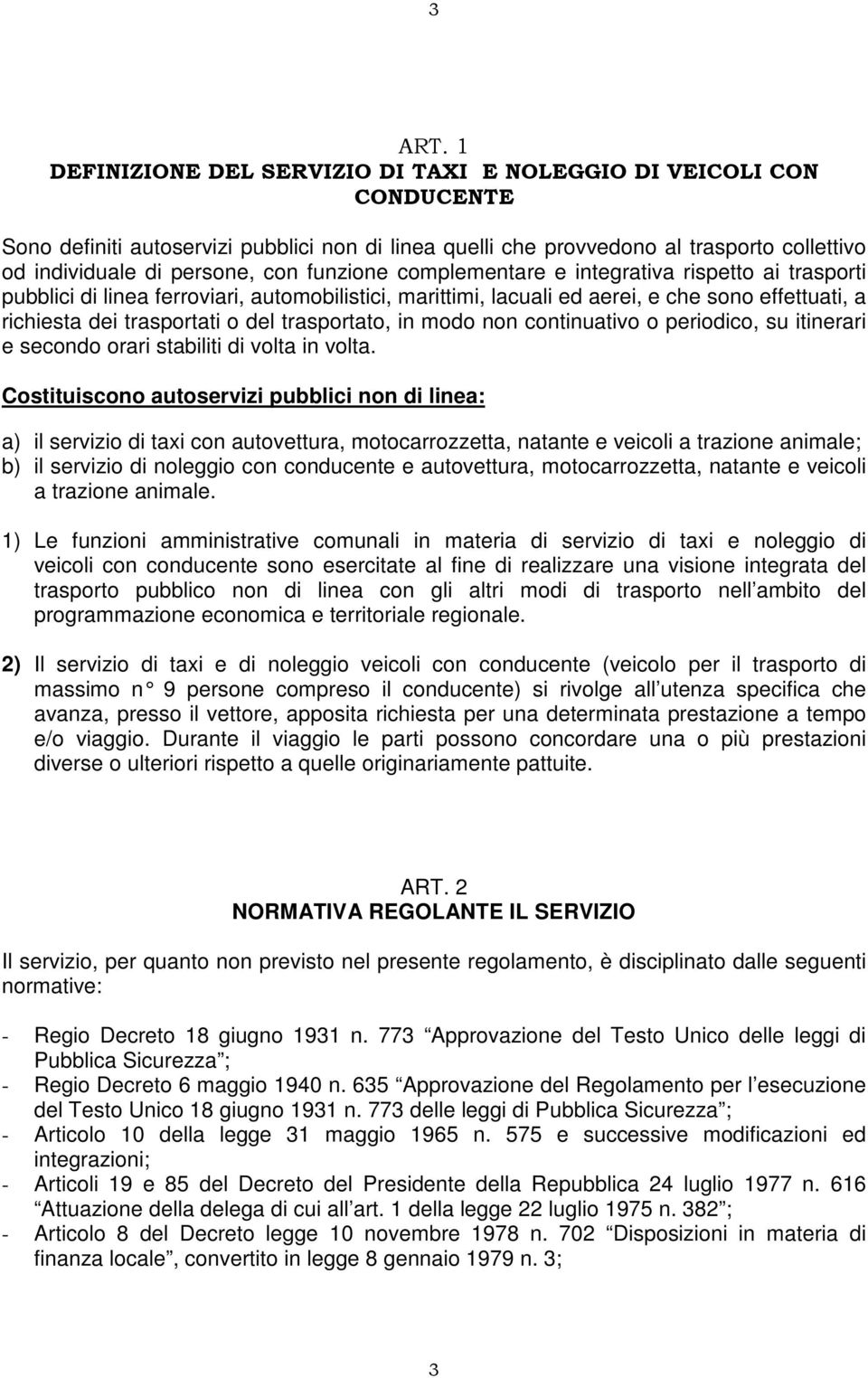 funzione complementare e integrativa rispetto ai trasporti pubblici di linea ferroviari, automobilistici, marittimi, lacuali ed aerei, e che sono effettuati, a richiesta dei trasportati o del