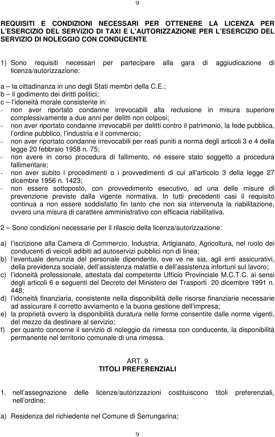 ; b il godimento dei diritti politici; c l idoneità morale consistente in: - non aver riportato condanne irrevocabili alla reclusione in misura superiore complessivamente a due anni per delitti non