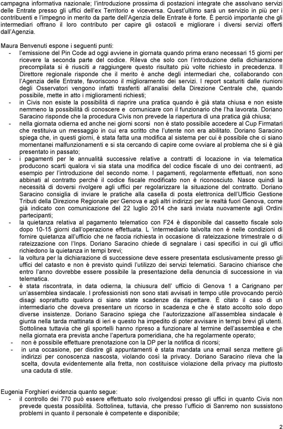 È perciò importante che gli intermediari offrano il loro contributo per capire gli ostacoli e migliorare i diversi servizi offerti dall Agenzia.