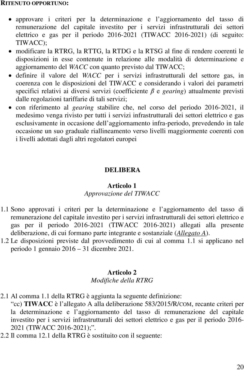 determinazione e aggiornamento del WACC con quanto previsto dal TIWACC; definire il valore del WACC per i servizi infrastrutturali del settore gas, in coerenza con le disposizioni del TIWACC e