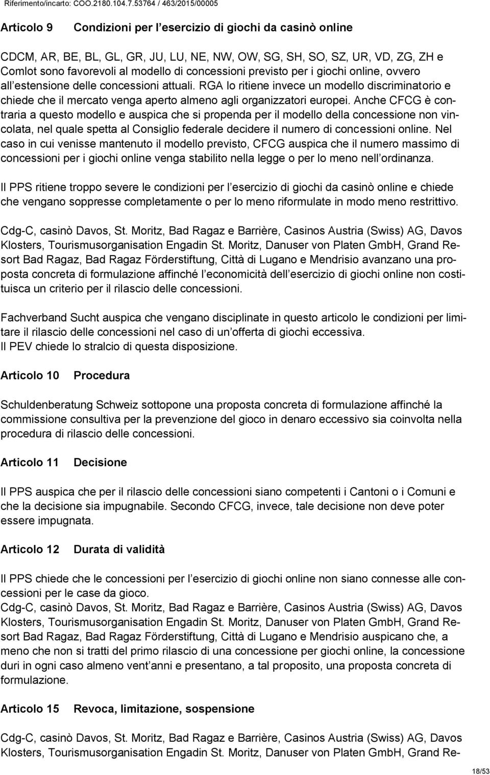 Anche CFCG è contraria a questo modello e auspica che si propenda per il modello della concessione non vincolata, nel quale spetta al Consiglio federale decidere il numero di concessioni online.