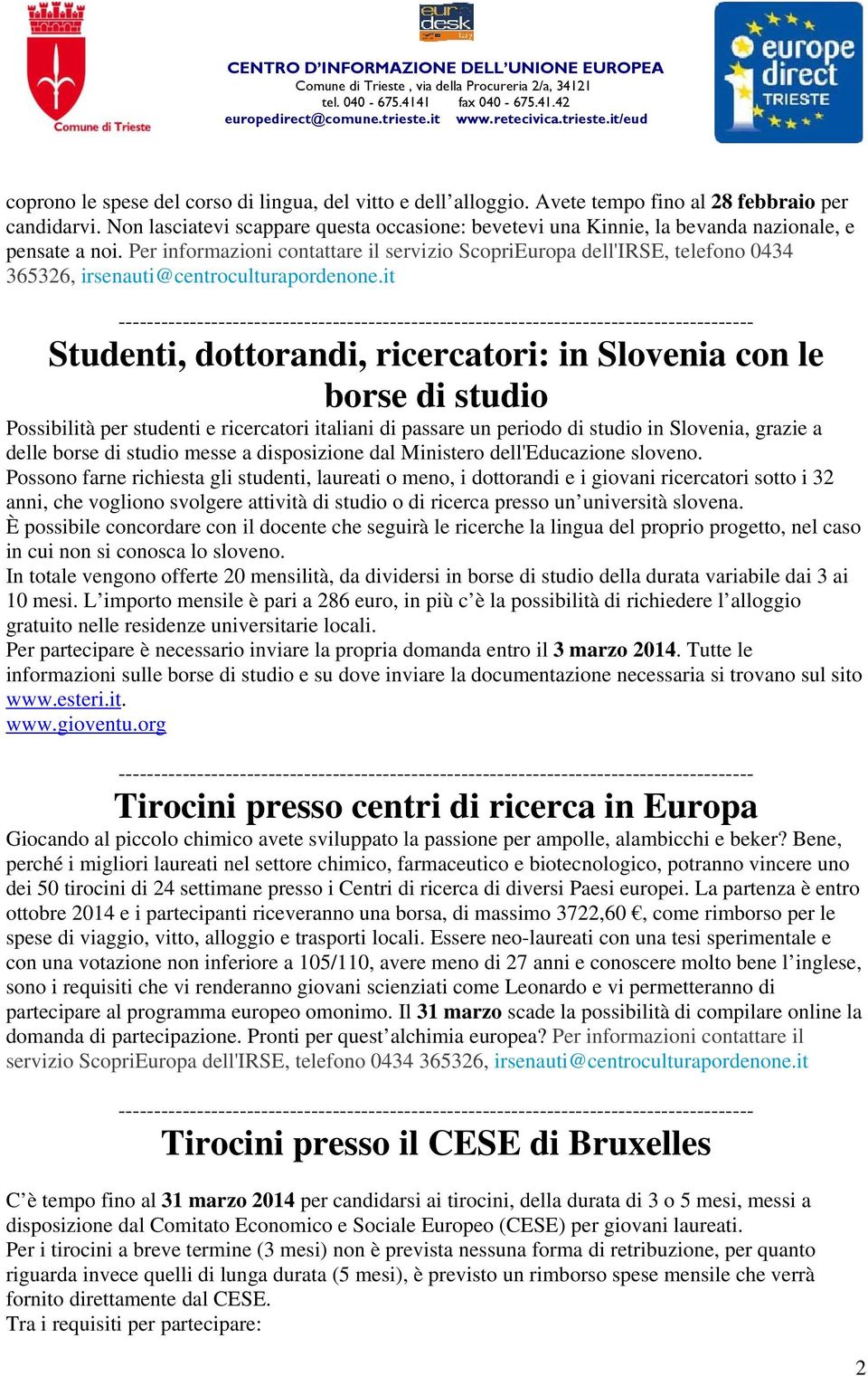 Per informazioni contattare il servizio ScopriEuropa dell'irse, telefono 0434 365326, irsenauti@centroculturapordenone.