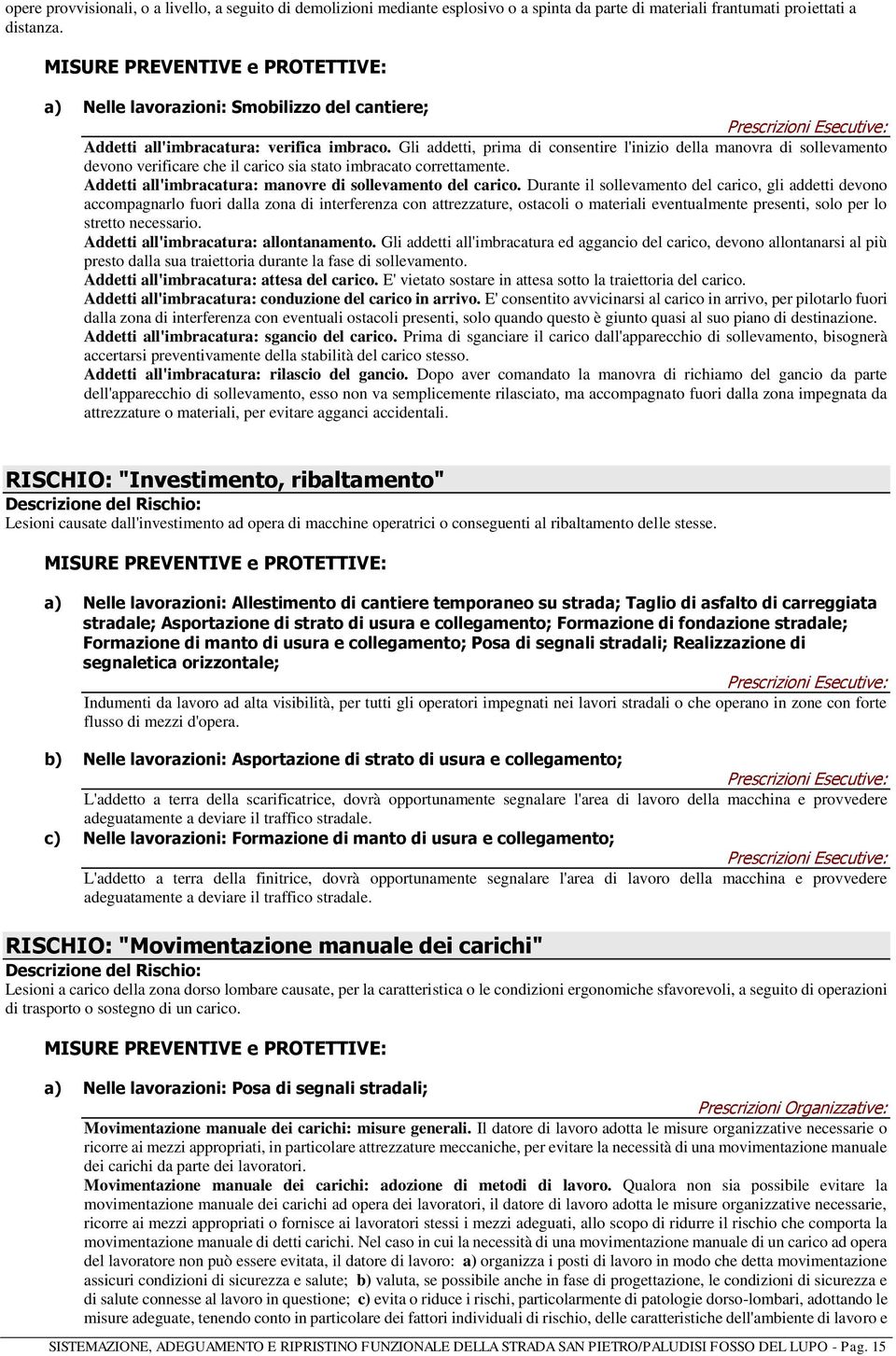 Gli addetti, prima di consentire l'inizio della manovra di sollevamento devono verificare che il carico sia stato imbracato correttamente. Addetti all'imbracatura: manovre di sollevamento del carico.