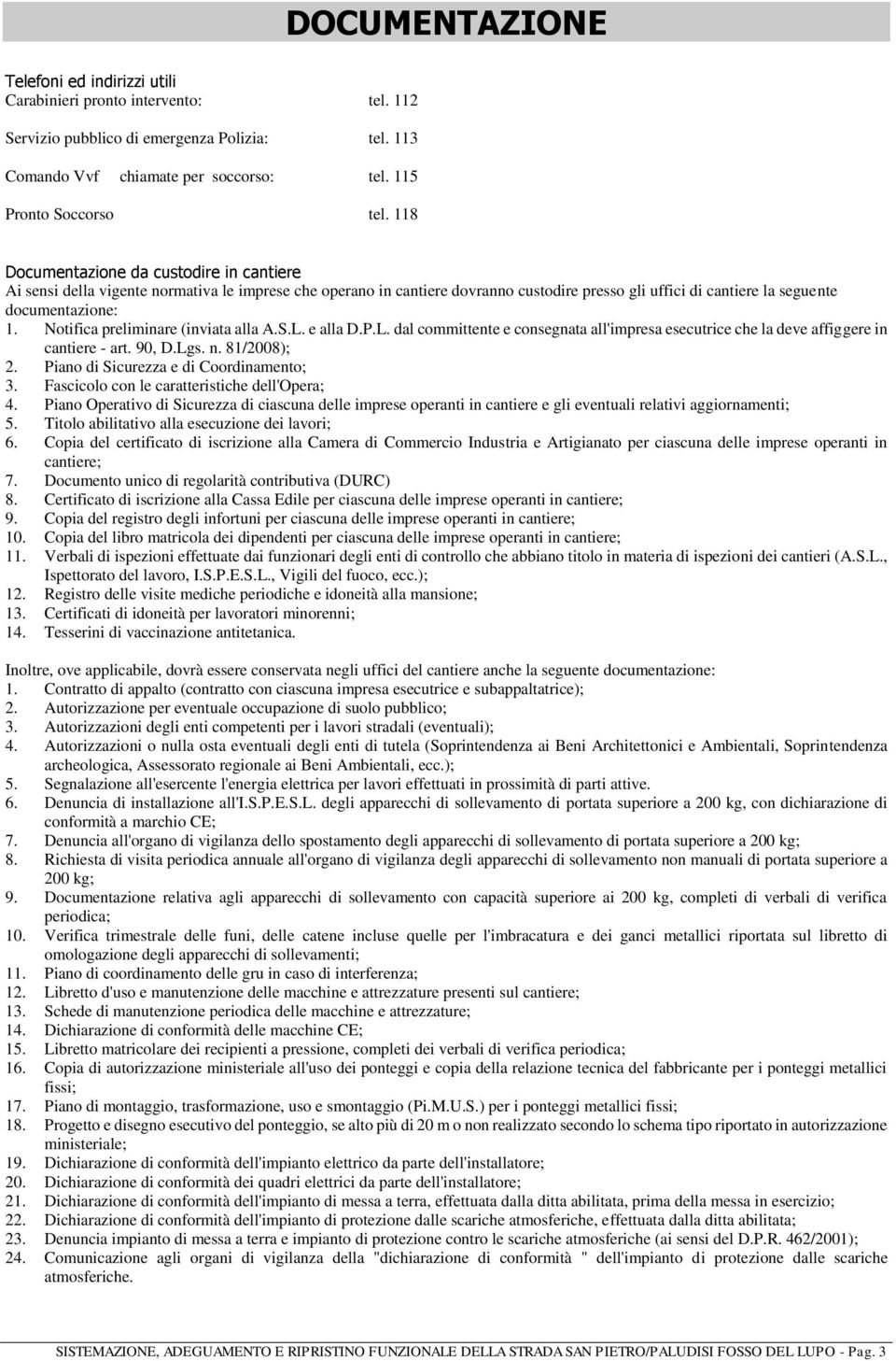 Notifica preliminare (inviata alla A.S.L. e alla D.P.L. dal committente e consegnata all'impresa esecutrice che la deve affiggere in cantiere - art. 90, D.Lgs. n. 81/2008); 2.