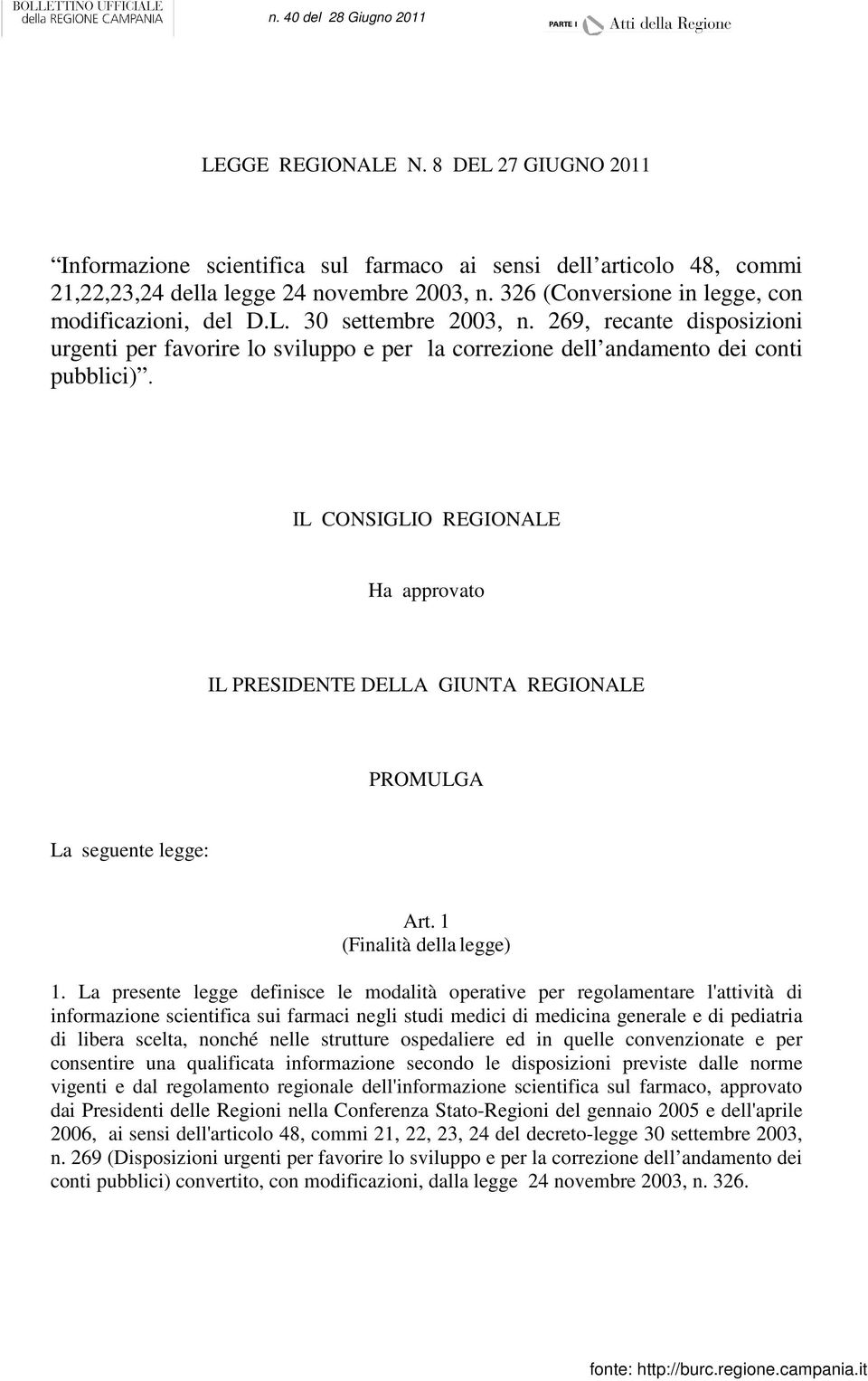 IL CONSIGLIO REGIONALE Ha approvato IL PRESIDENTE DELLA GIUNTA REGIONALE PROMULGA La seguente legge: Art. 1 (Finalità della legge) 1.